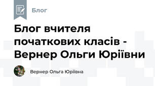 Блог вчителя початкових класів - Вернер Ольги Юріївни