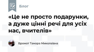 «Це не просто подарунки, а дуже цінні речі для усіх нас, вчителів»