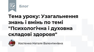 Тема уроку: Узагальнення знань і вмінь по темі "Психологічна і духовна складові здоровя"