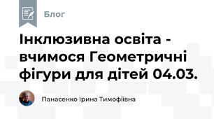 Інклюзивна освіта -  вчимося Геометричні фігури для дітей 04.03.