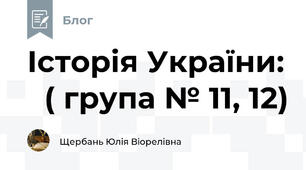 Історія України:   ( група № 11, 12)