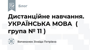  Дистанційне навчання. УКРАЇНСЬКА МОВА  ( група № 11 )