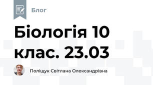 Біологія 10 клас. 23.03