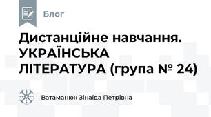  Дистанційне навчання. УКРАЇНСЬКА ЛІТЕРАТУРА (група № 24)