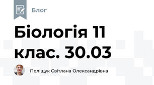 Біологія 11 клас. 30.03