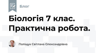 Біологія 7 клас. Практична робота.