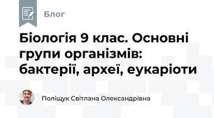 Біологія 9 клас. Основні групи організмів: бактерії, археї, еукаріоти