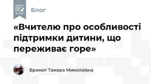 «Вчителю про особливості підтримки дитини, що переживає горе»