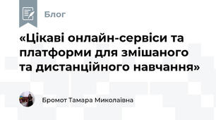 «Цікаві онлайн-сервіси та платформи для змішаного та дистанційного навчання»
