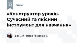 «Конструктор уроків. Сучасний та якісний інструмент для навчання»