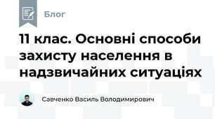 11 клас. Основні способи захисту населення в надзвичайних ситуаціях