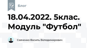 18.04.2022. 5клас. Модуль "Футбол"