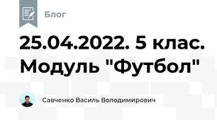 25.04.2022. 5 клас. Модуль "Футбол"