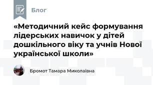 «Методичний кейс формування лідерських навичок у дітей дошкільного віку та учнів Нової української школи»