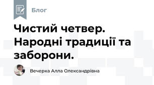 Чистий четвер. Народні традиції та заборони.