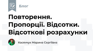 Повторення. Пропорції. Відсотки. Відсоткові розрахунки