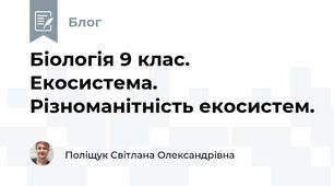 Біологія 9 клас. Екосистема. Різноманітність екосистем.