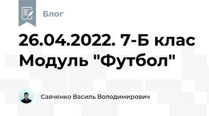 26.04.2022. 7-Б клас Модуль "Футбол"