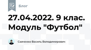 27.04.2022. 9 клас. Модуль "Футбол"