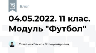 04.05.2022. 11 клас. Модуль "Футбол"