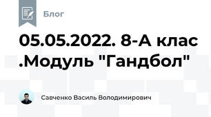 05.05.2022. 8-А клас .Модуль "Гандбол"