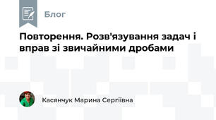 Повторення. Розв'язування задач і вправ зі звичайними дробами