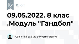 09.05.2022. 8 клас .Модуль "Гандбол"