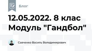 12.05.2022. 8 клас Модуль "Гандбол"