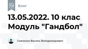 13.05.2022. 10 клас Модуль "Гандбол"