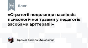 «Стратегії подолання наслідків психологічної травми у педагогів засобами арттерапії»