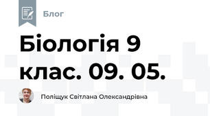 Біологія 9 клас. 09. 05.