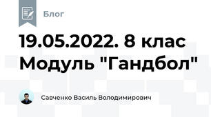 19.05.2022. 8 клас Модуль "Гандбол"
