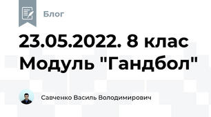 23.05.2022. 8 клас Модуль "Гандбол"