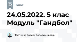 24.05.2022. 5 клас Модуль "Гандбол"
