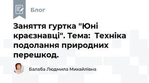 Заняття гуртка "Юні краєзнавці". Тема:  Техніка подолання природних перешкод.