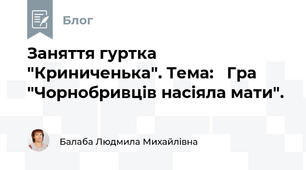 Заняття гуртка "Криниченька". Тема:   Гра "Чорнобривців насіяла мати".