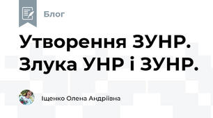 Утворення ЗУНР. Злука УНР і ЗУНР.