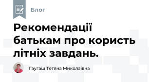 Рекомендації батькам про користь літніх завдань.