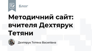 Методичний сайт: вчителя Дехтярук Тетяни 