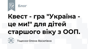 Квест - гра "Україна - це ми!" для дітей старшого віку з ООП.