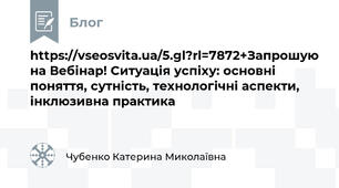 https://vseosvita.ua/5.gl?rl=7872+Запрошую на Вебінар! Ситуація успіху: основні поняття, сутність, технологічні аспекти, інклюзивна практика