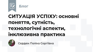 СИТУАЦІЯ УСПІХУ: основні поняття, сутність, технологічні аспекти, інклюзивна практика