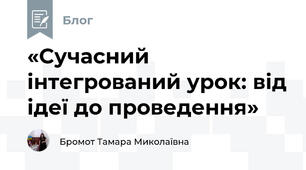 «Сучасний інтегрований урок: від ідеї до проведення»