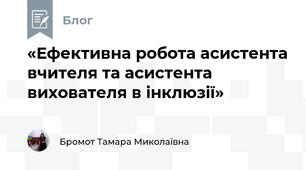 «Ефективна робота асистента вчителя та асистента вихователя в інклюзії»