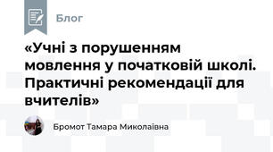 «Учні з порушенням мовлення у початковій школі. Практичні рекомендації для вчителів»