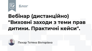 Вебінар (дистанційно) "Виховні заходи з теми прав дитини. Практичні кейси".