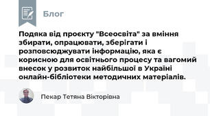 Подяка від проєкту "Всеосвіта" за вміння збирати, опрацювати, зберігати і розповсюджувати інформацію, яка є корисною для освітнього процесу та вагомий внесок у розвиток найбільшої в Україні онлайн-бібліотеки методичних матеріалів.