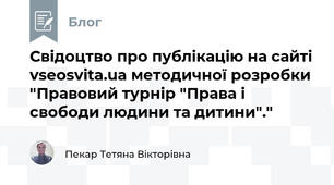 Свідоцтво про публікацію на сайті vseosvita.ua методичної розробки "Правовий турнір "Права і свободи людини та дитини"." 