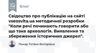 Свідоцтво про публікацію на сайті vseosvita.ua методичної розробки  "Коли речі починають говорити або що таке археологія. Виявлення та збереження історичних джерел".