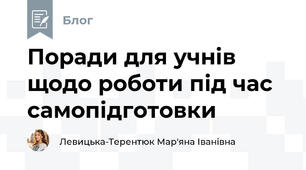 Поради для учнів щодо роботи під час самопідготовки